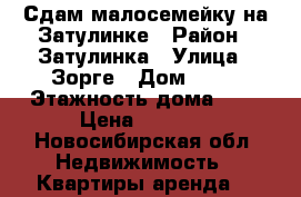 Сдам малосемейку на Затулинке › Район ­ Затулинка › Улица ­ Зорге › Дом ­ 80 › Этажность дома ­ 9 › Цена ­ 6 000 - Новосибирская обл. Недвижимость » Квартиры аренда   